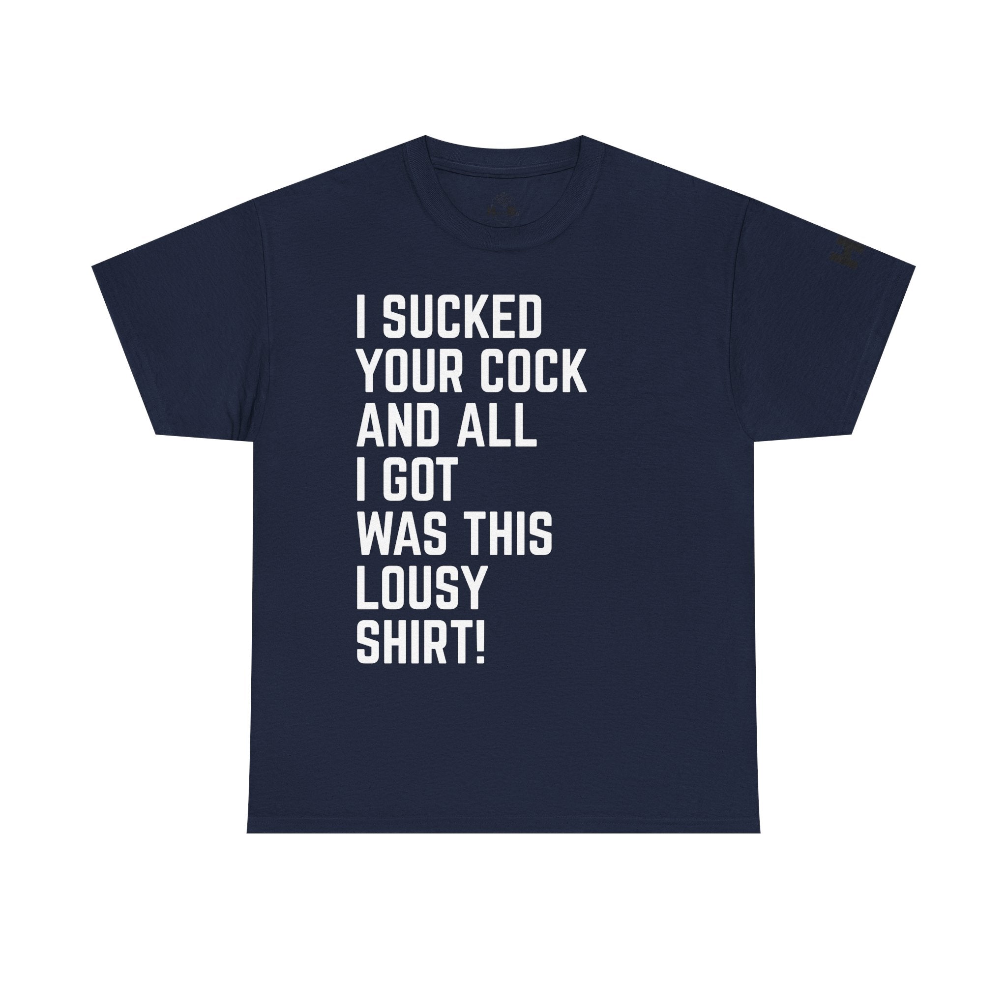 I Sucked Your Cock and All I Got Was This Lousy Shirt Tee