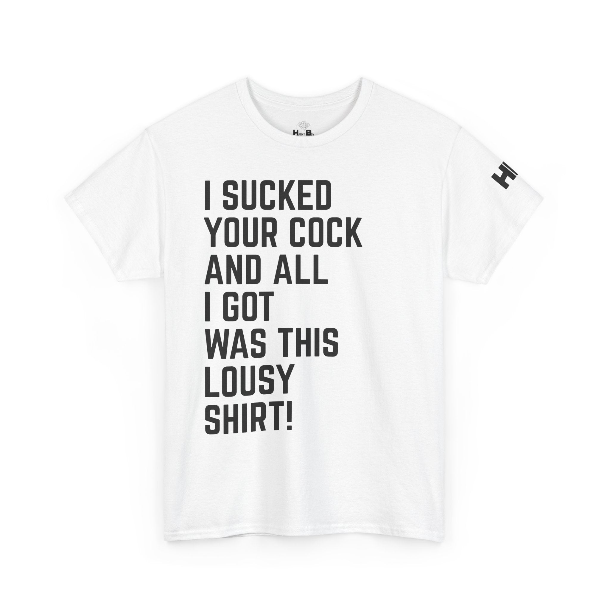 I Sucked Your Cock and All I Got Was This Lousy Shirt Tee