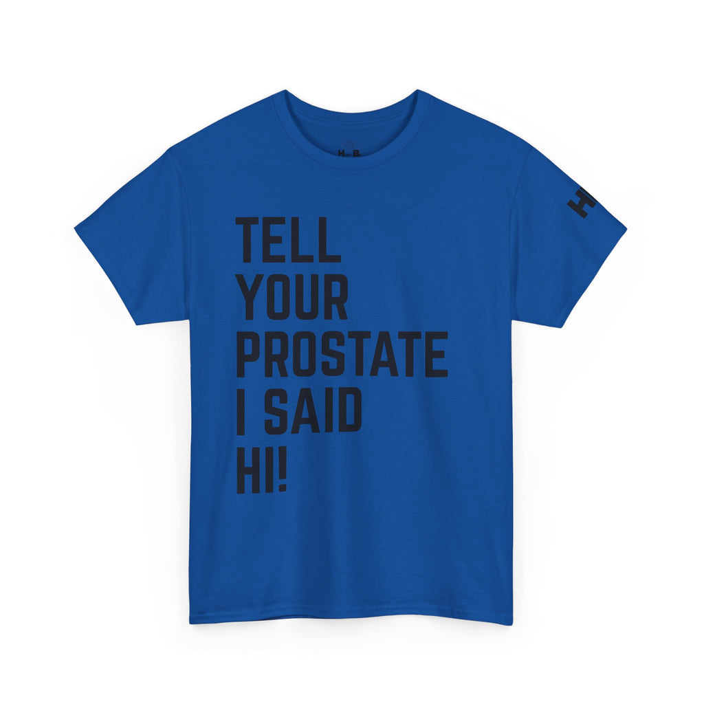 Tell Your Prostate I Said Hi Tee