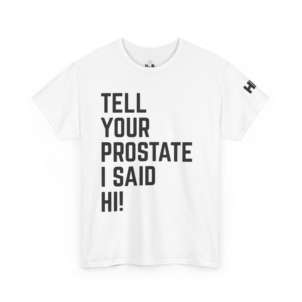 Tell Your Prostate I Said Hi Tee