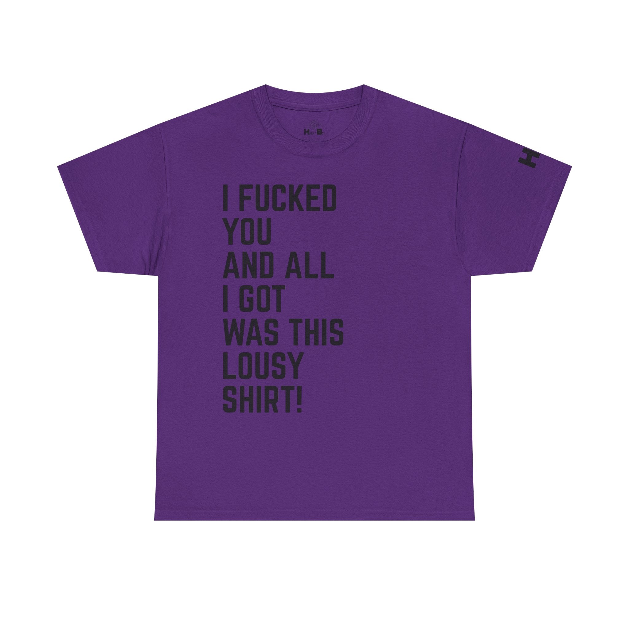 I Fucked You And All I Got Was This Lousy Shirt Tee