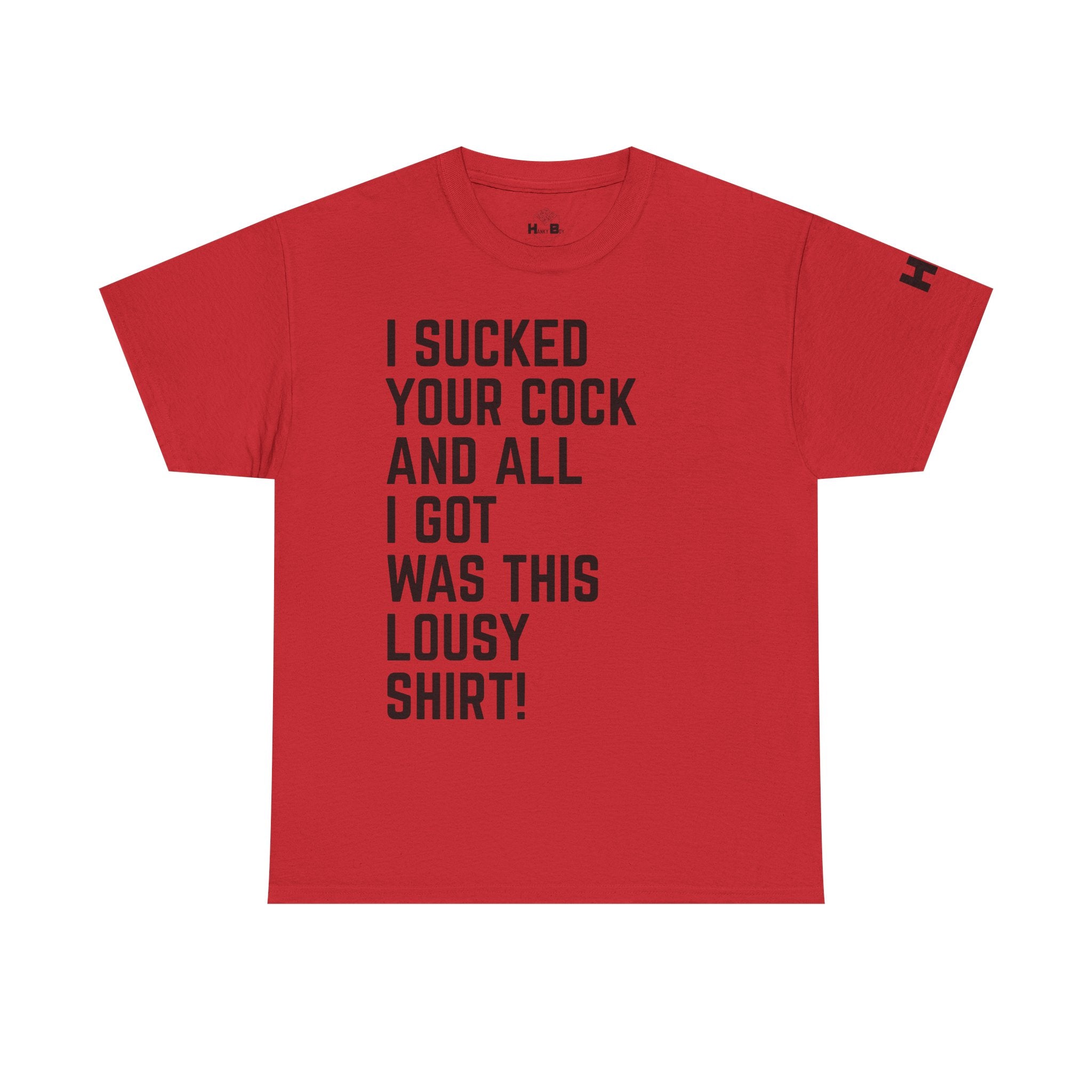 I Sucked Your Cock and All I Got Was This Lousy Shirt Tee
