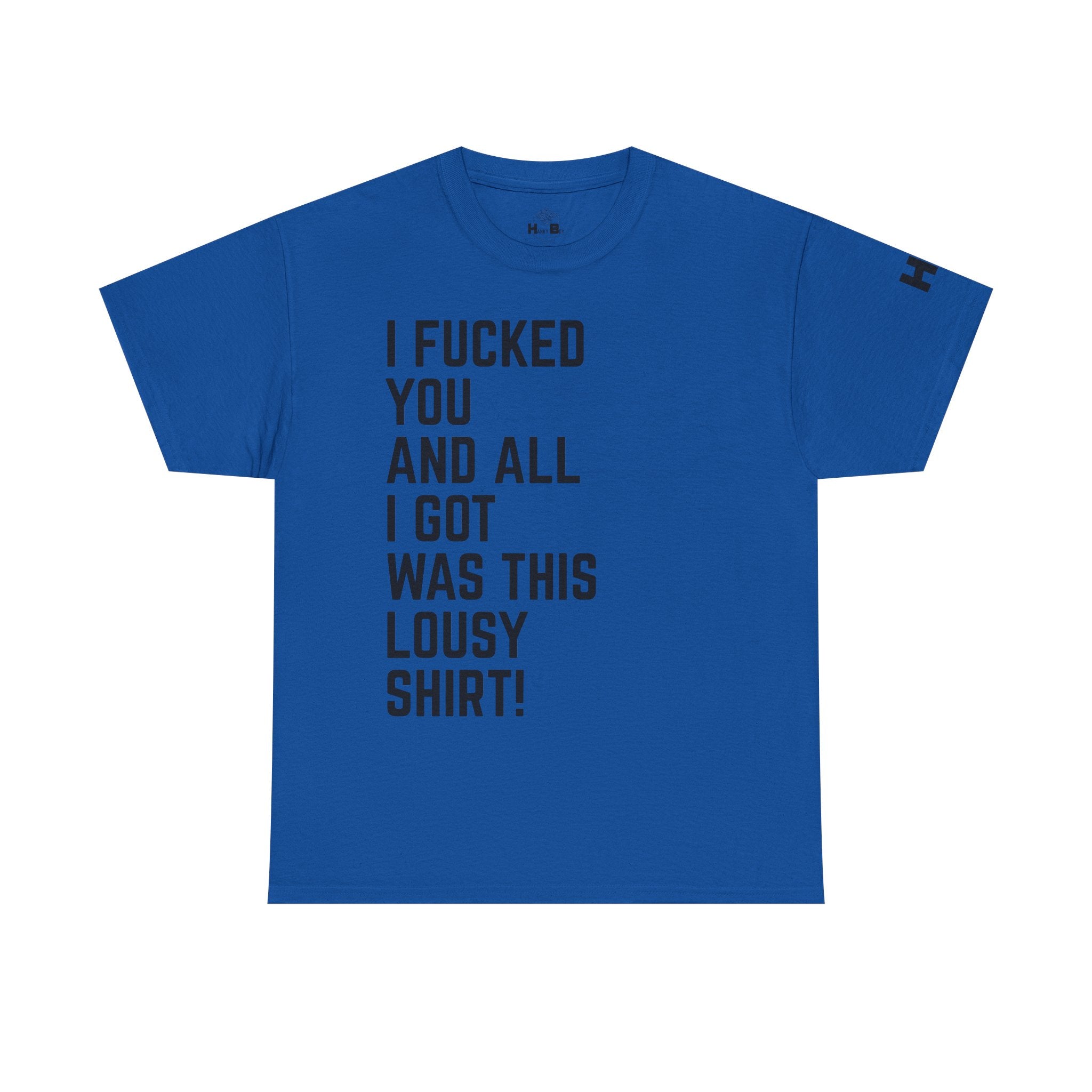 I Fucked You And All I Got Was This Lousy Shirt Tee