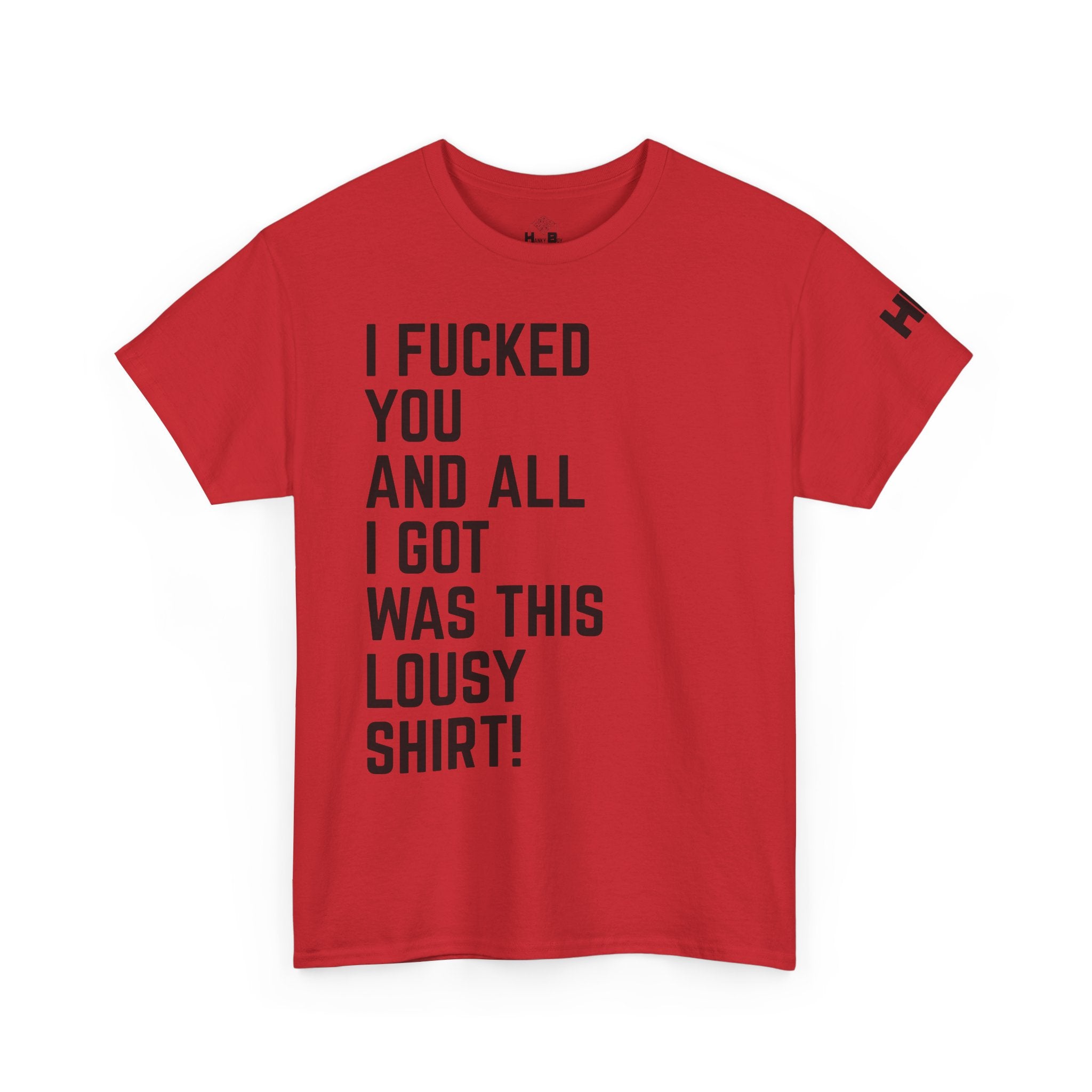 I Fucked You And All I Got Was This Lousy Shirt Tee