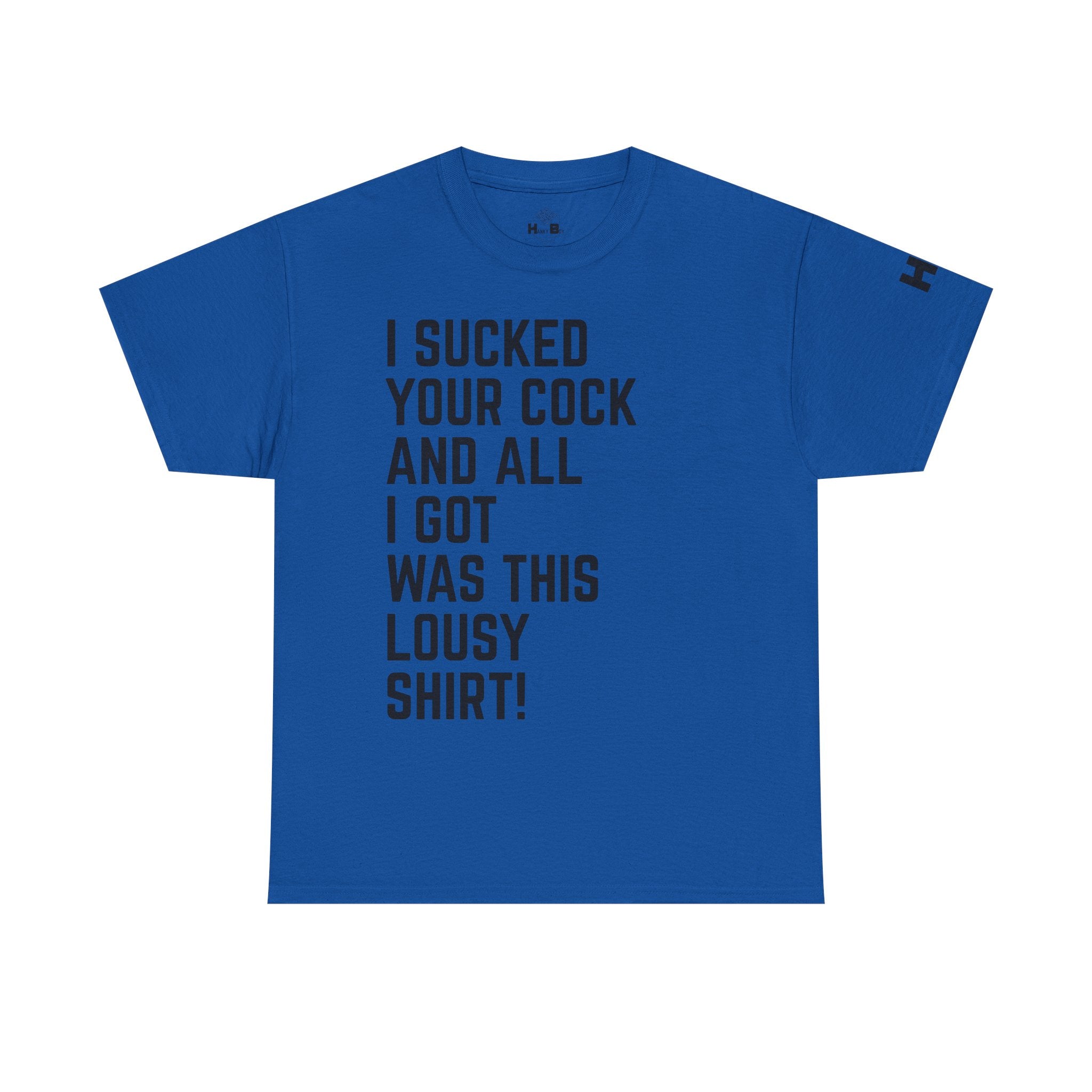 I Sucked Your Cock and All I Got Was This Lousy Shirt Tee