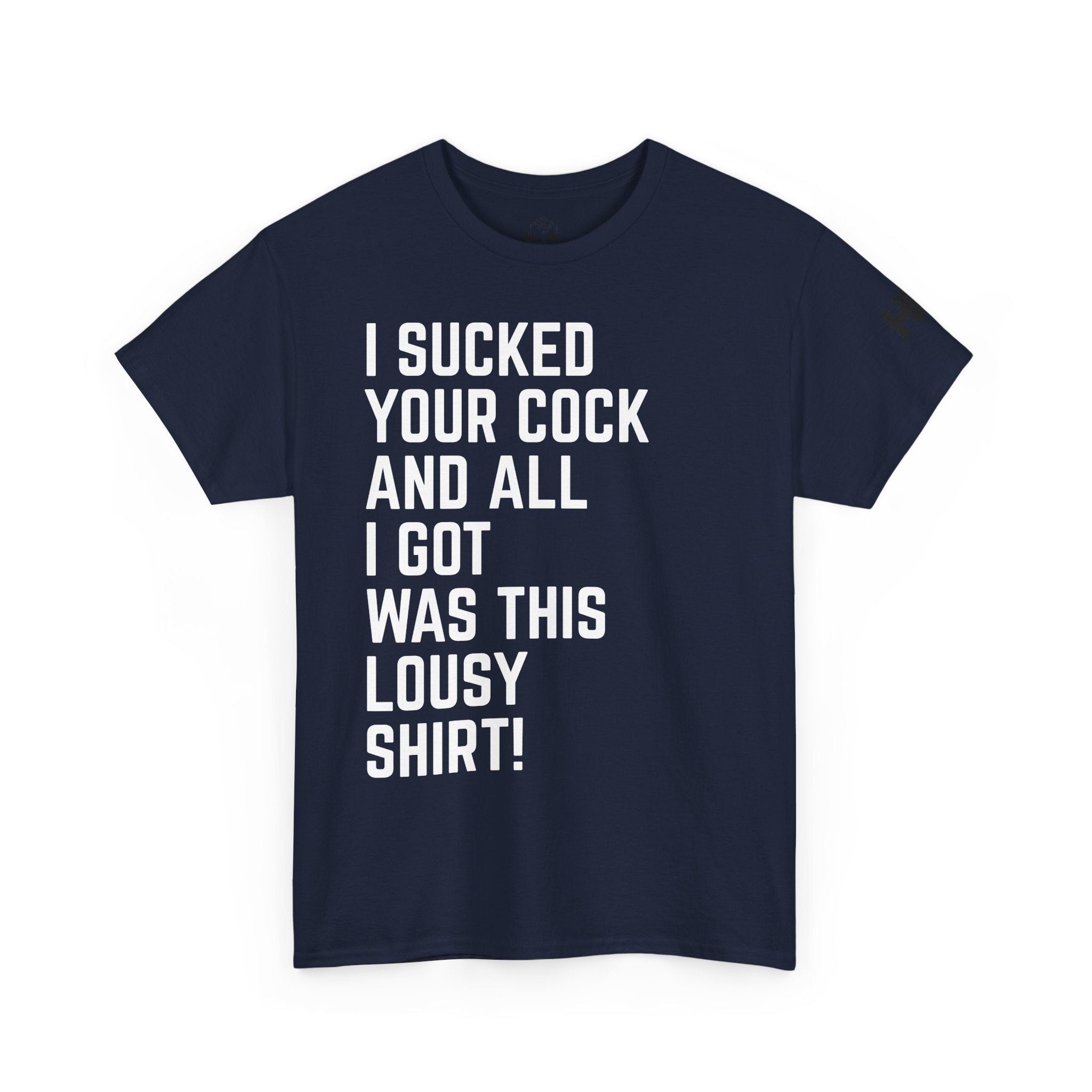 I Sucked Your Cock and All I Got Was This Lousy Shirt Tee