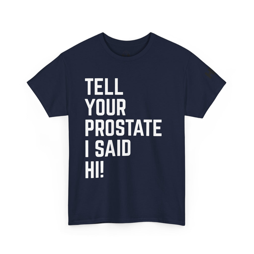 Tell Your Prostate I Said Hi Tee