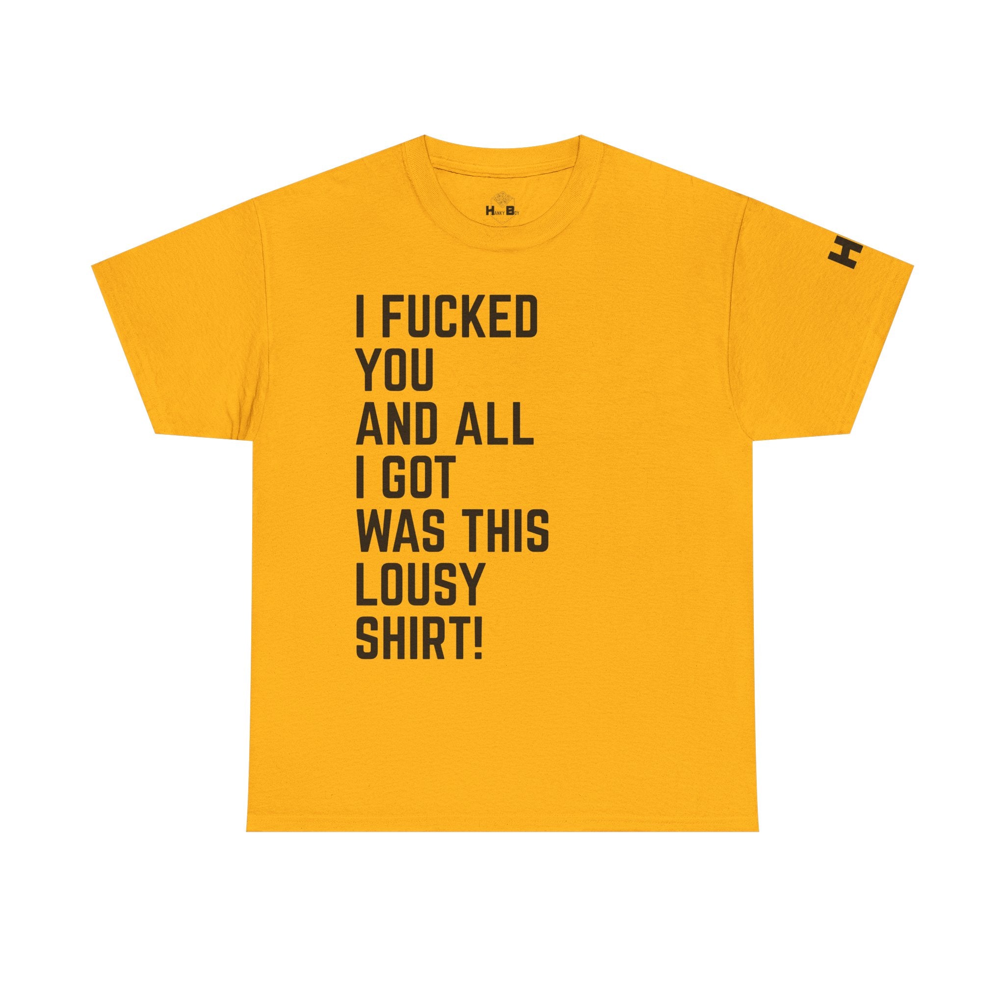 I Fucked You And All I Got Was This Lousy Shirt Tee