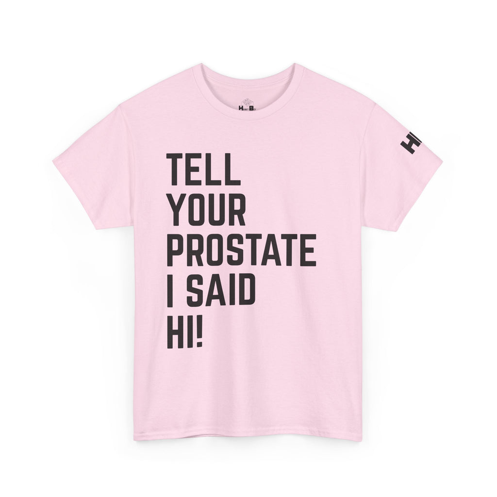 Tell Your Prostate I Said Hi Tee