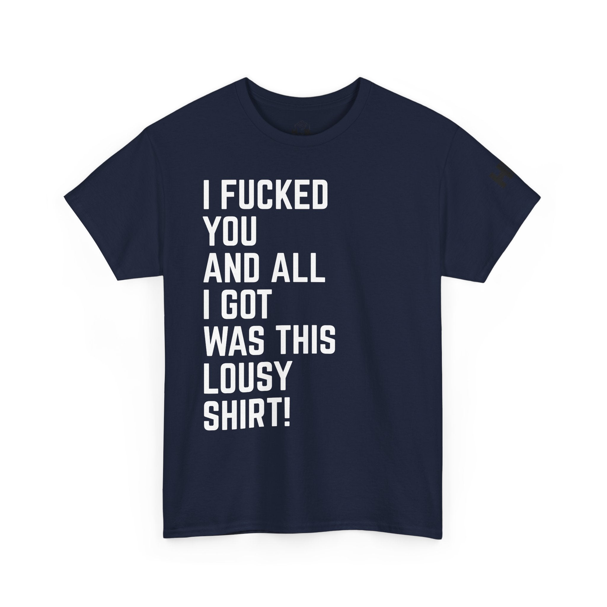 I Fucked You And All I Got Was This Lousy Shirt Tee