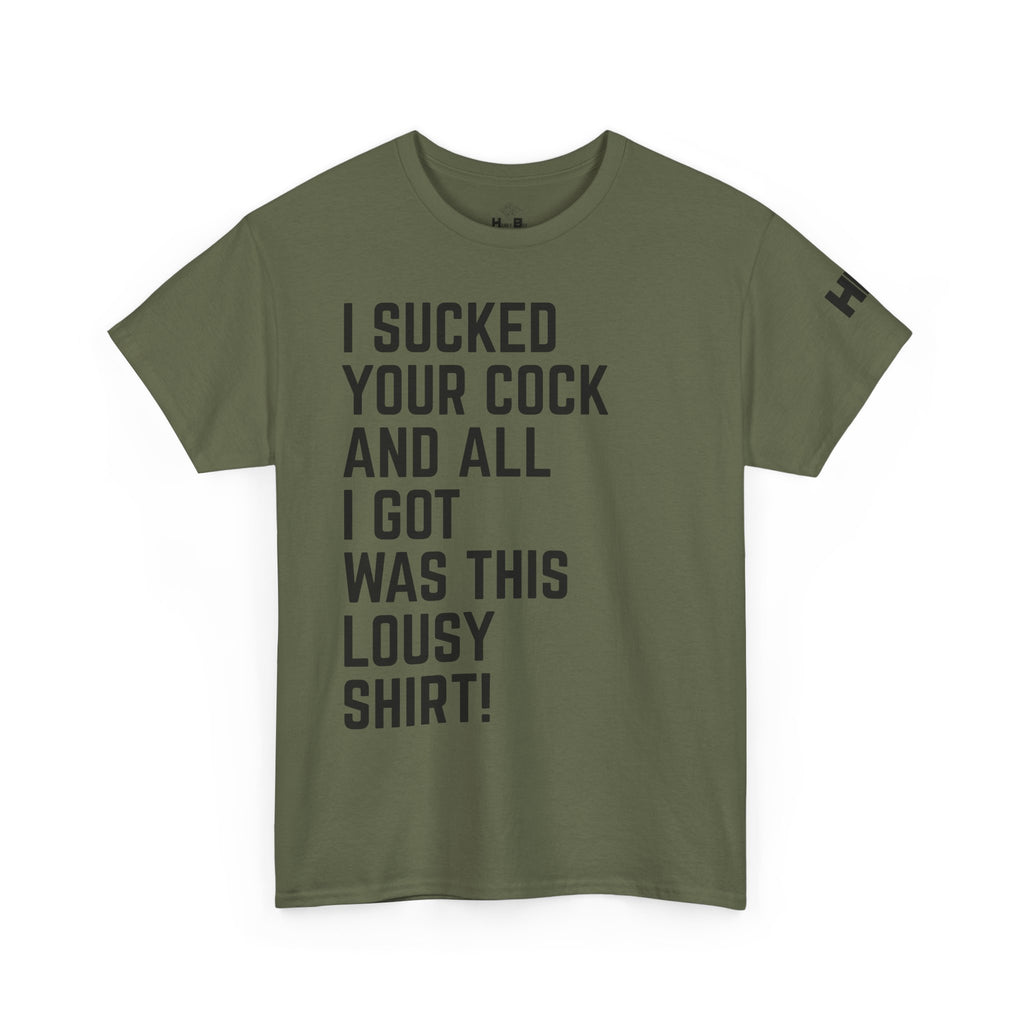 I Sucked Your Cock and All I Got Was This Lousy Shirt Tee
