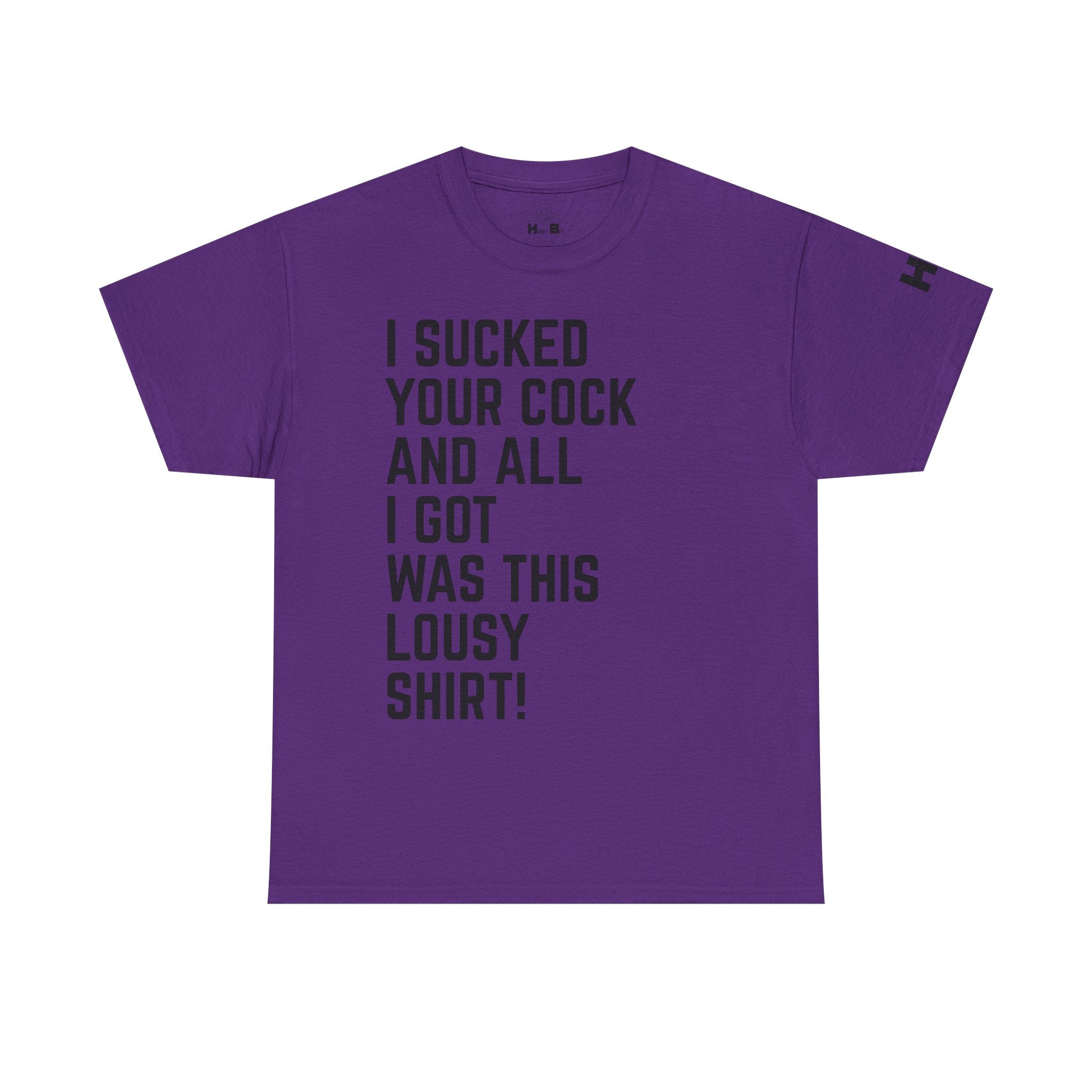 I Sucked Your Cock and All I Got Was This Lousy Shirt Tee