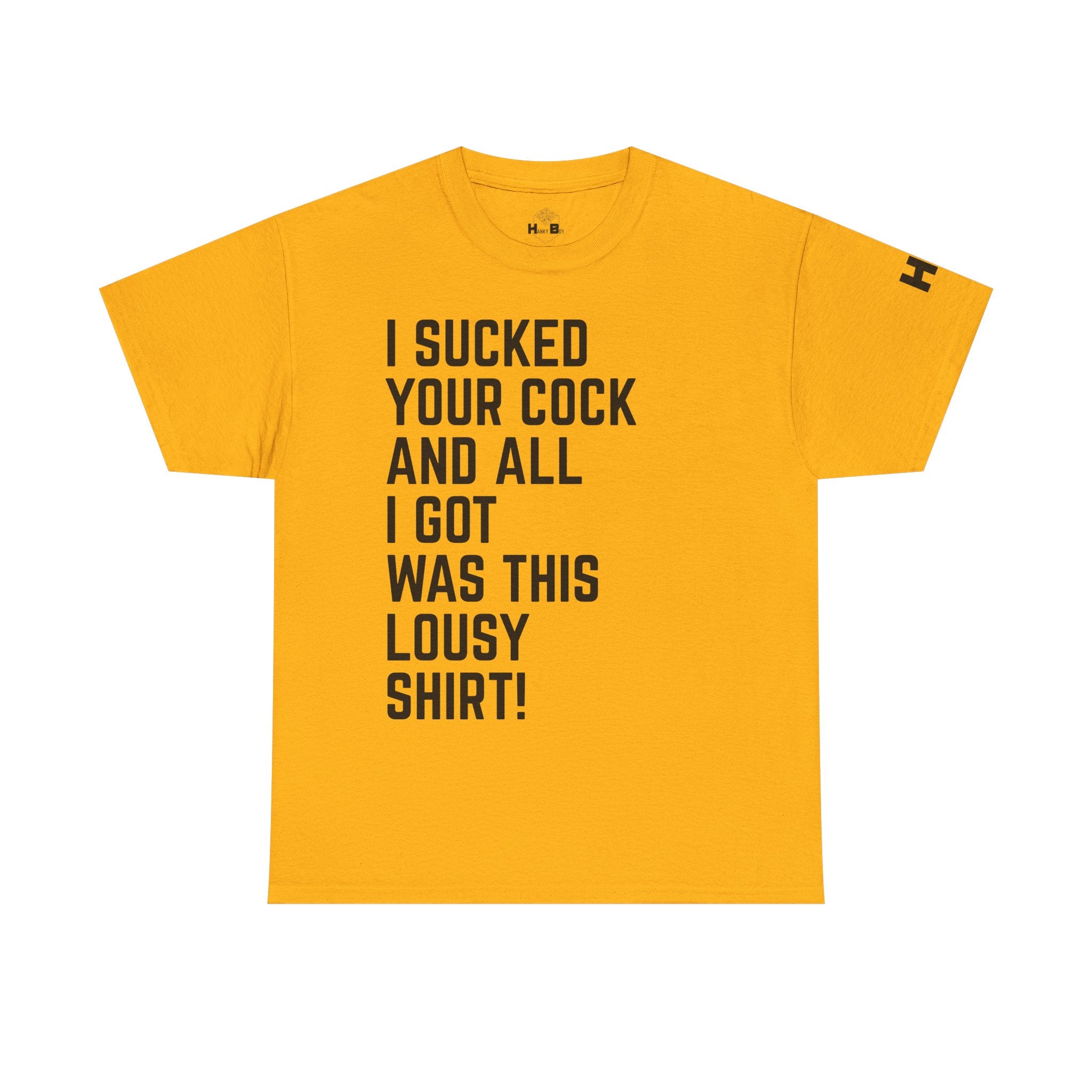 I Sucked Your Cock and All I Got Was This Lousy Shirt Tee