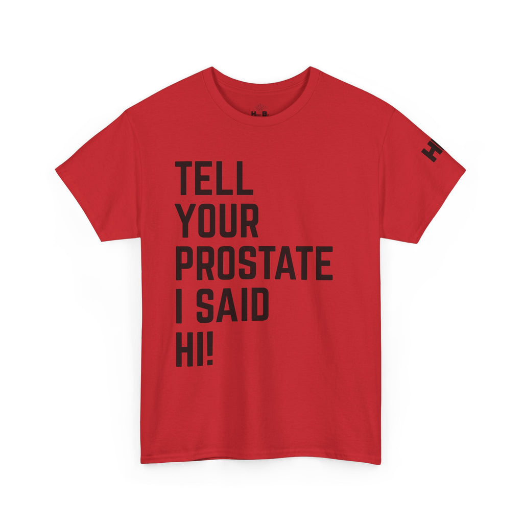Tell Your Prostate I Said Hi Tee