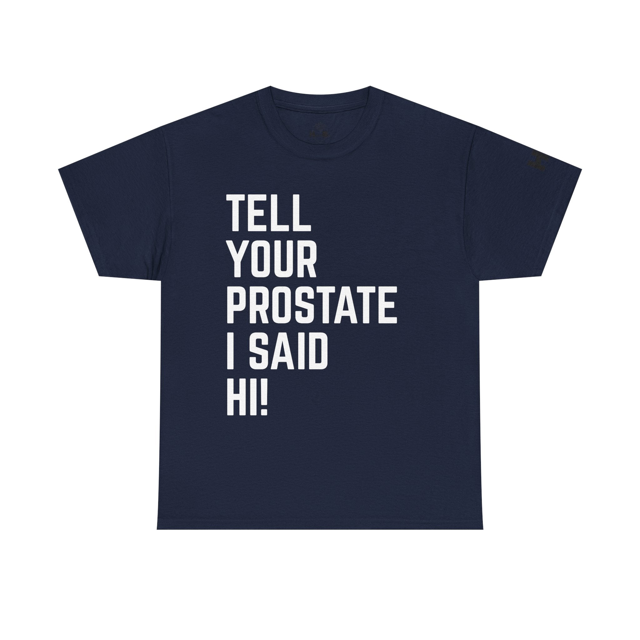 Tell Your Prostate I Said Hi Tee