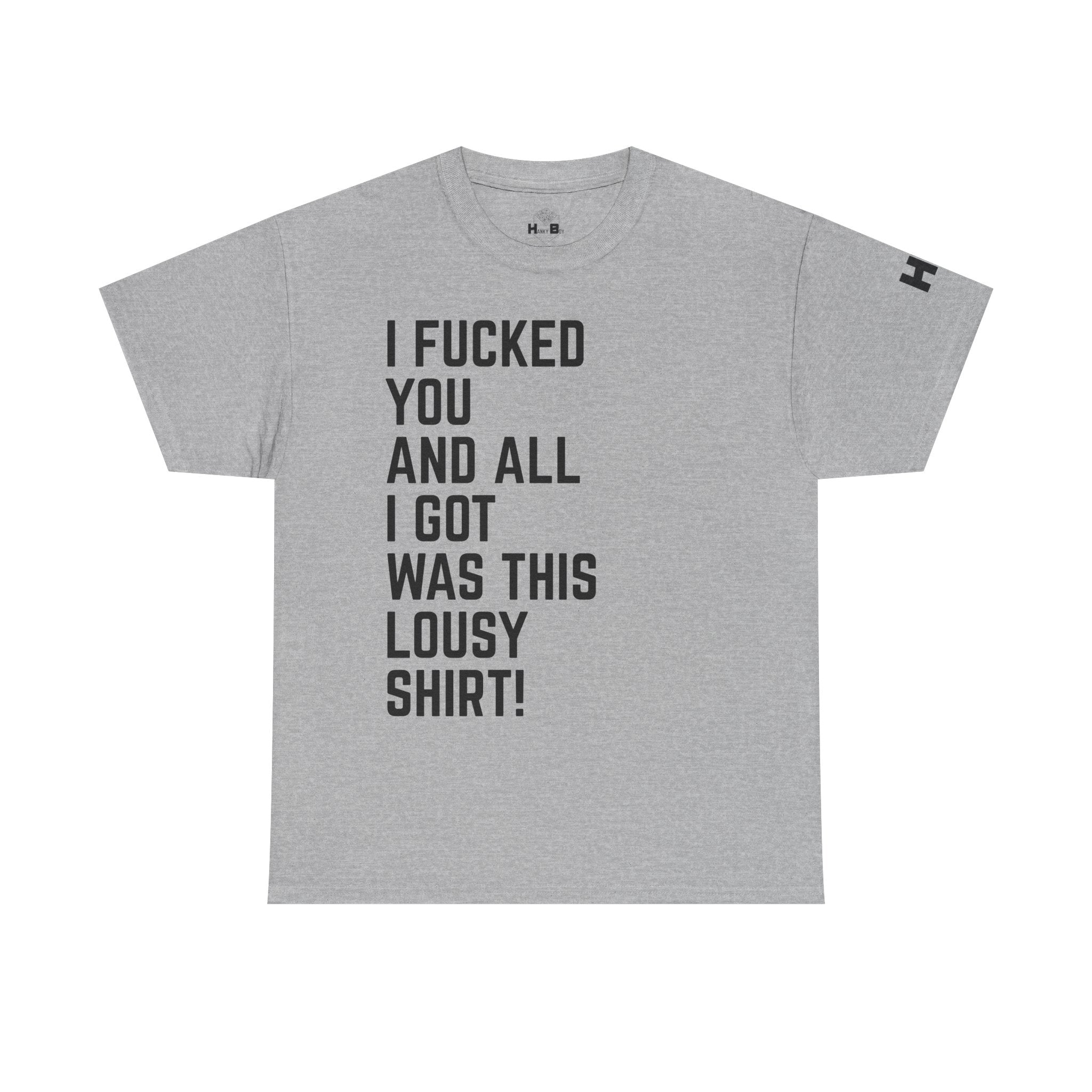 I Fucked You And All I Got Was This Lousy Shirt Tee