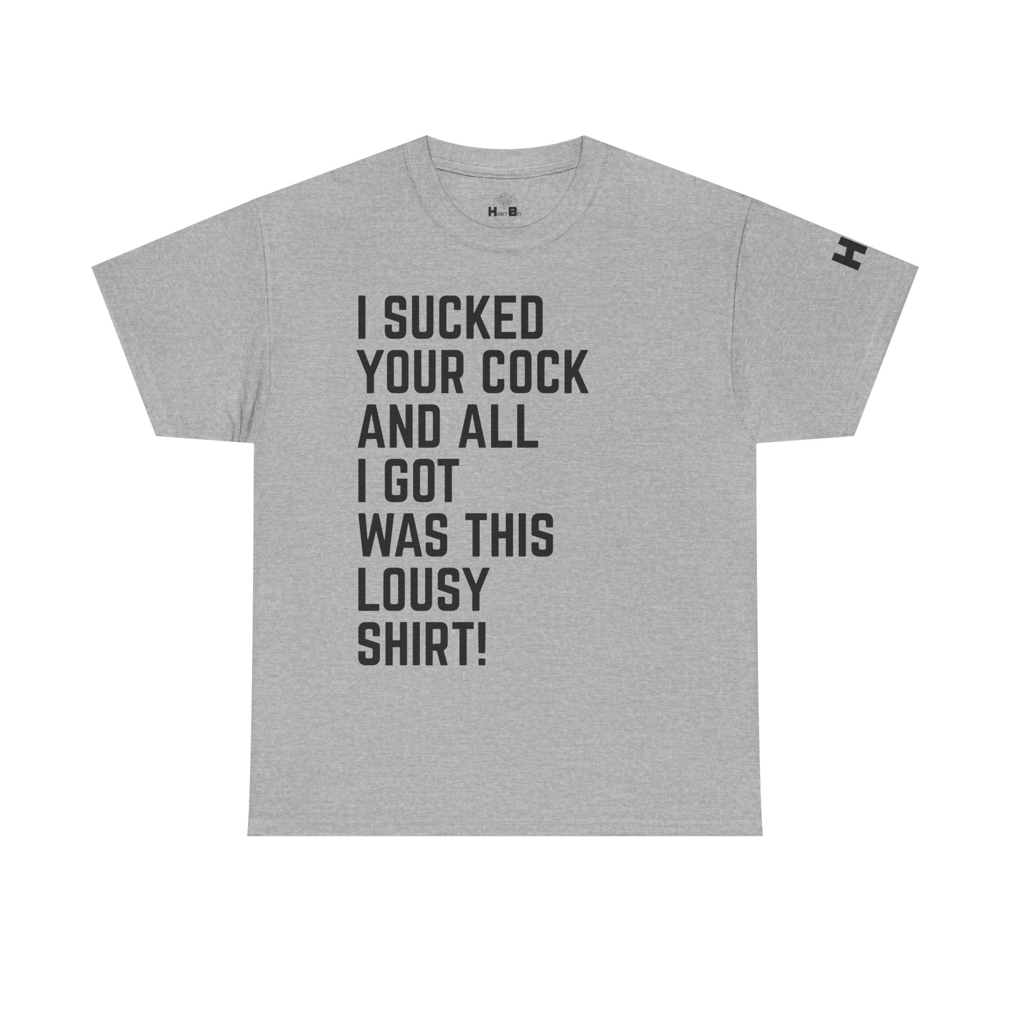I Sucked Your Cock and All I Got Was This Lousy Shirt Tee