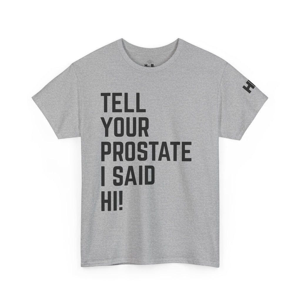Tell Your Prostate I Said Hi Tee