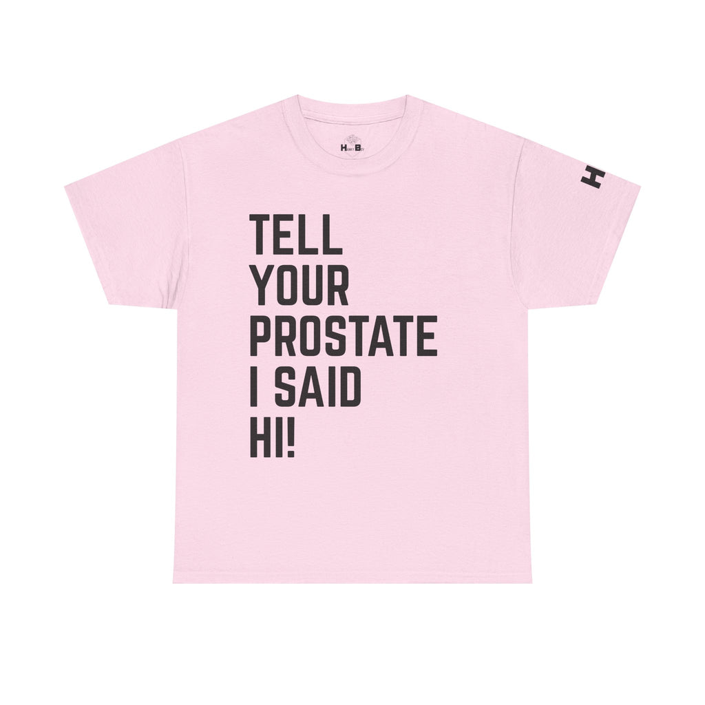 Tell Your Prostate I Said Hi Tee