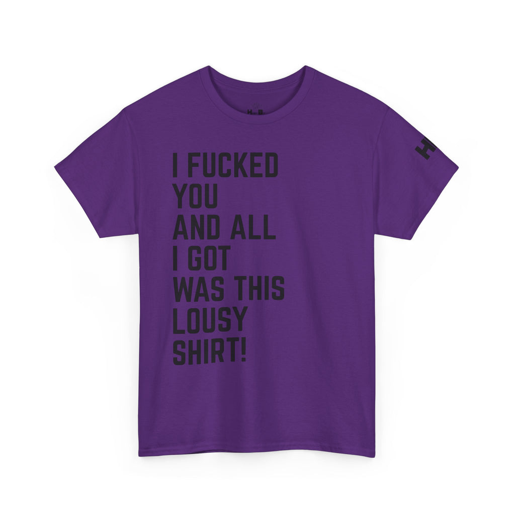 I Fucked You And All I Got Was This Lousy Shirt Tee