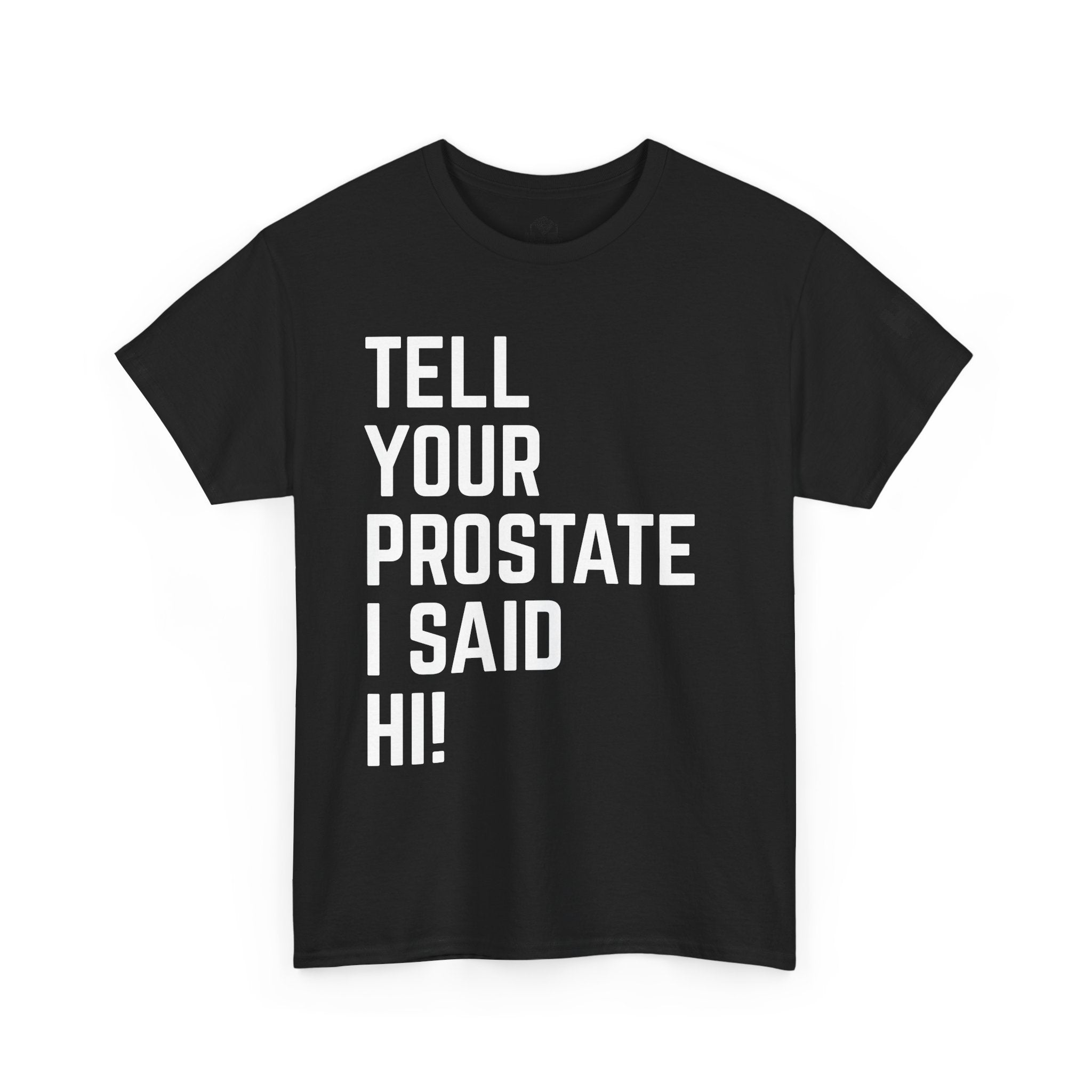 Tell Your Prostate I Said Hi Tee
