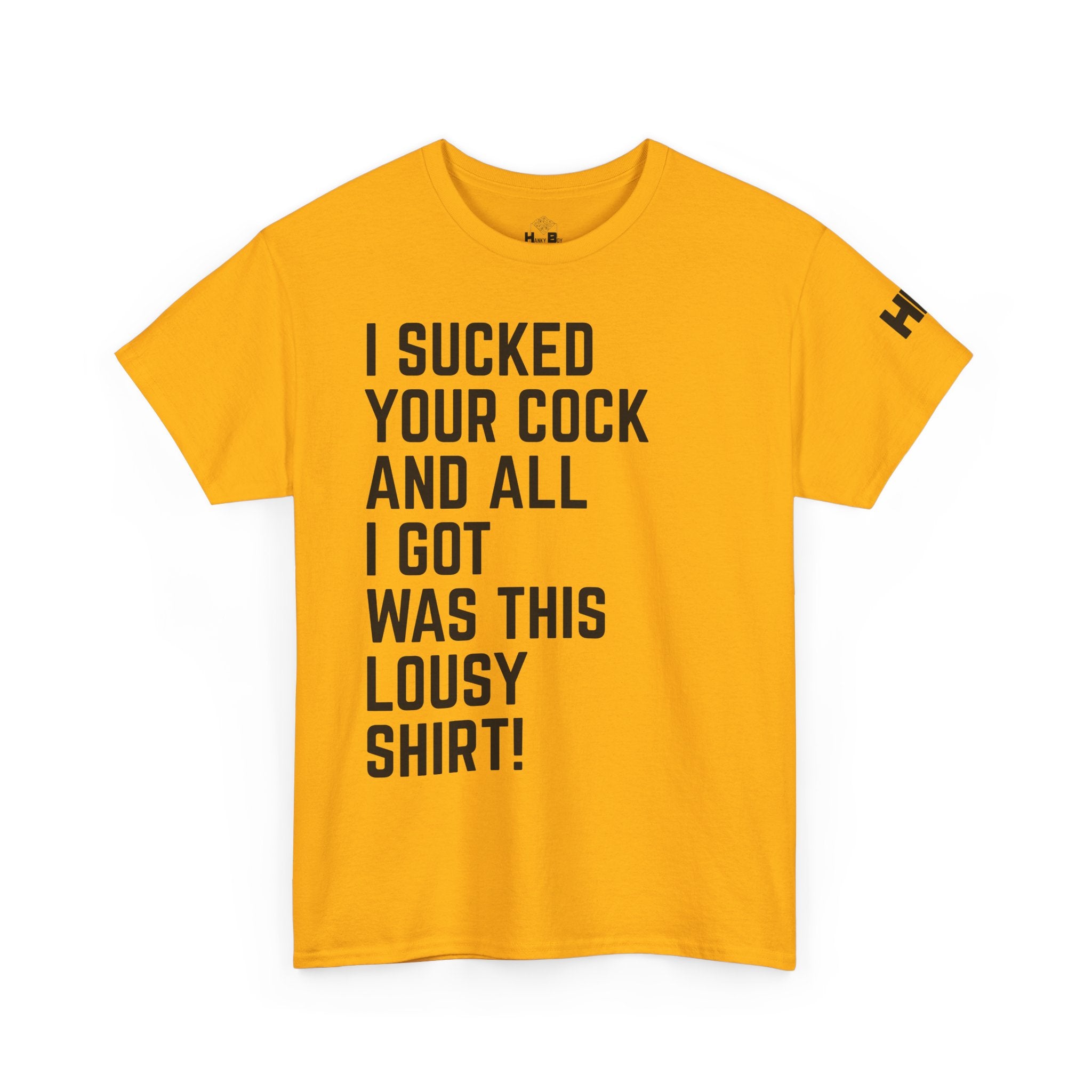 I Sucked Your Cock and All I Got Was This Lousy Shirt Tee