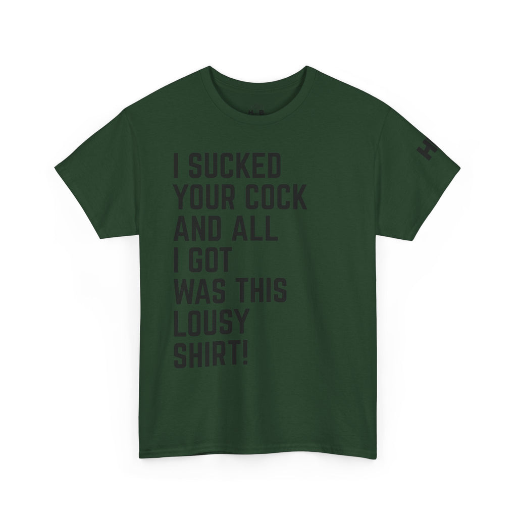 I Sucked Your Cock and All I Got Was This Lousy Shirt Tee