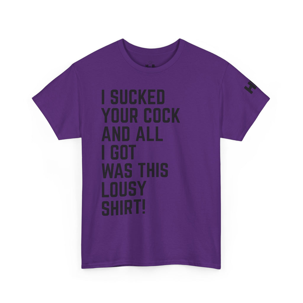 I Sucked Your Cock and All I Got Was This Lousy Shirt Tee