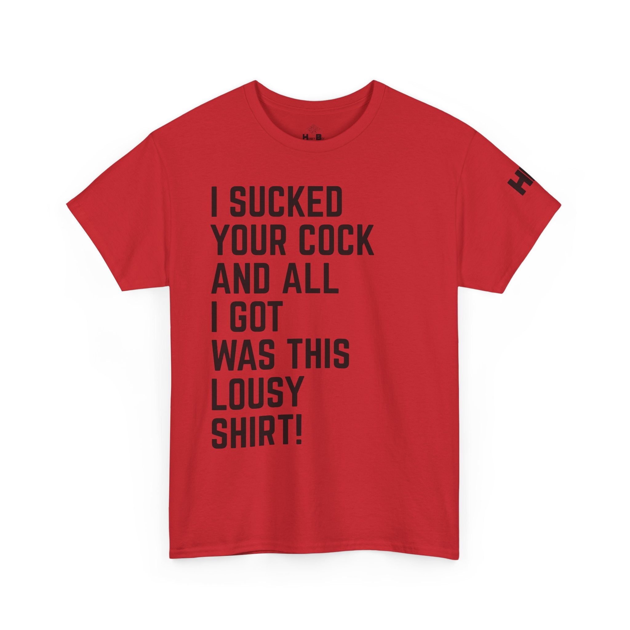 I Sucked Your Cock and All I Got Was This Lousy Shirt Tee