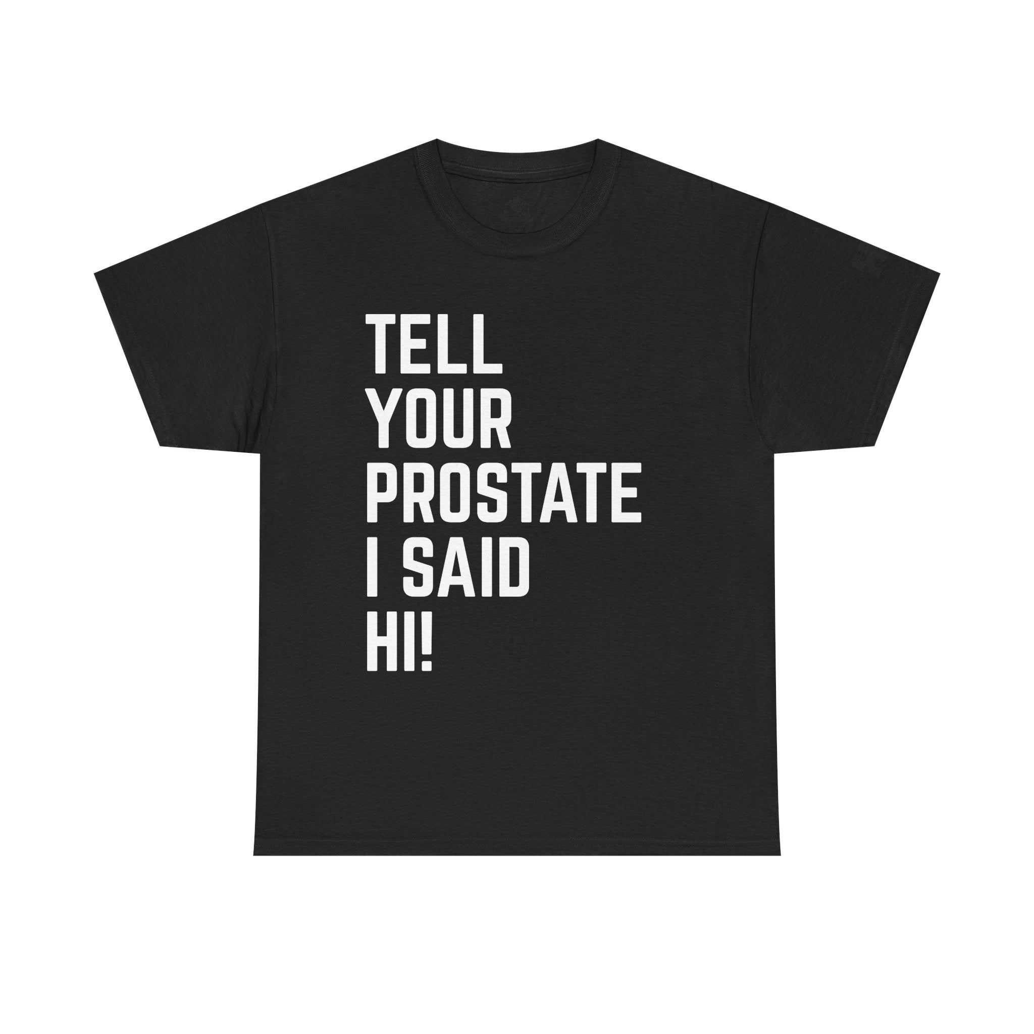 Tell Your Prostate I Said Hi Tee