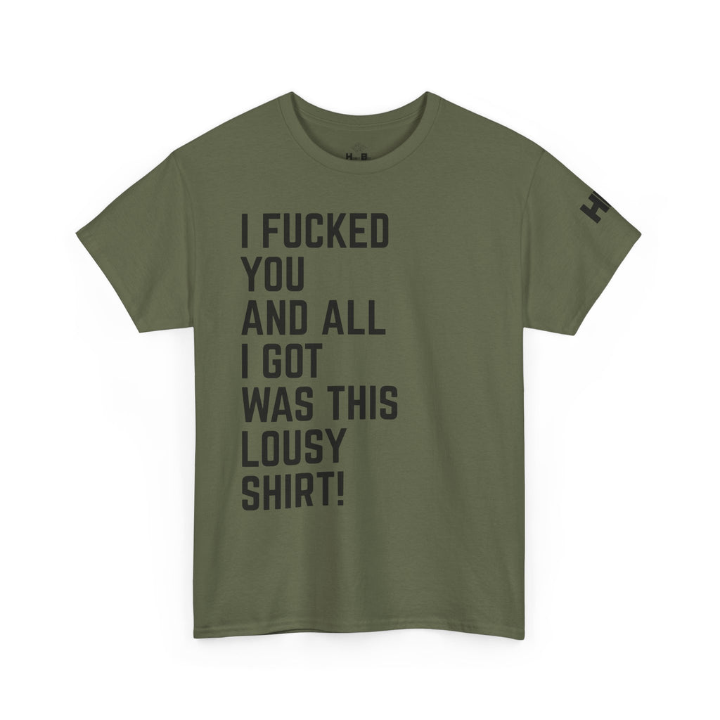 I Fucked You And All I Got Was This Lousy Shirt Tee